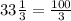 33\frac{1}{3}=\frac{100}{3}