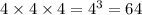 4 \times 4 \times 4 = {4}^{3} = 64