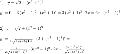 1)\; \; \; y=\sqrt{2}+(x^2+1)^3\\\\y'=0+3\, (x^2+1)^2\cdot (x^2+1)'=3\, (x^2+1)^2\cdot 2x=6x\cdot (x^2+1)^3\\\\\\2)\; \; y=\sqrt{2+(x^2+1)^3}\\\\y'=\frac{1}{2\, \sqrt{2+(x^2+1)^3}}\cdot (2+(x^2+1)^3)'=\\\\=\frac{1}{2\sqrt{2+(x^2+1)^3}}\cdot 3(x^2+1)^2\cdot 2x=\frac{3x\cdot (x^2+1)^2}{\sqrt{2+(x^2+1)^3}}