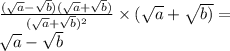  \frac{ (\sqrt{a} - \sqrt{b})( \sqrt{a} + \sqrt{b}) }{( \sqrt{a} + \sqrt{b}) {}^{2} } \times ( \sqrt{a} + \sqrt{b)} = \\ \sqrt{a} - \sqrt{b} 