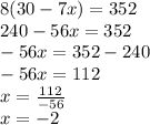 8(30-7x) = 352\\240 - 56x = 352\\-56x = 352-240\\-56x = 112\\x = \frac{112}{-56}\\x = -2