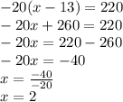 -20(x-13) = 220\\-20x+260 = 220\\-20x = 220 - 260\\-20x = -40\\x = \frac{-40}{-20}\\x = 2