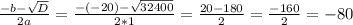 \frac{-b-\sqrt{D} }{2a}=\frac{-(-20)-\sqrt{32400} }{2*1}=\frac{20-180}{2}=\frac{-160}{2}=-80