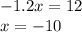  - 1.2x = 12 \\ x = - 10