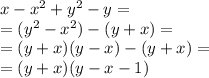 x-x^2+y^2-y = \\ = (y^2-x^2) - (y + x) = \\ = (y + x)(y - x) - (y + x) = \\ = (y + x)(y - x - 1)