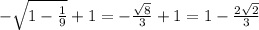 -\sqrt{1-\frac{1}{9}}+1=-\frac{\sqrt8}{3}}+1=1-\frac{2\sqrt2}{3}}