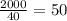  \frac{2000}{40} = 50