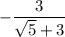 -\dfrac{3}{\sqrt{5}+3}