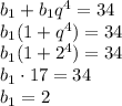 b_1+b_1q^4=34\\b_1(1+q^4)=34\\b_1(1+2^4)=34\\b_1 \cdot 17=34\\b_1=2