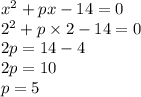  {x}^{2} + px - 14 = 0 \\ {2}^{2} + p \times 2 - 14 = 0 \\ 2p = 14 - 4 \\ 2p = 10 \\ p = 5