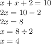 x + x + 2 = 10 \\ 2x = 10 - 2 \\ 2x = 8 \\ x = 8 \div 2 \\ x = 4