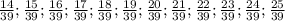 \frac{14}{39};\frac{15}{39};\frac{16}{39};\frac{17}{39};\frac{18}{39};\frac{19}{39};\frac{20}{39};\frac{21}{39};\frac{22}{39};\frac{23}{39};\frac{24}{39};\frac{25}{39}