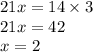 21x = 14 \times 3 \\ 21x = 42 \\ x = 2