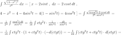 \int \frac{\sqrt{(4-x^2)^3}}{x^6}\, dx=[\; x=2sint\; ,\ dx=2\, cost\, dt\; ,\\\\4-x^2=4-4sin^2t=4(1-sin^2t)=4cos^2t\; ]=\int \frac{\sqrt{4cos^2t}\cdot 2\, cost\, dt}{2^6\cdot sin^6t}=\\\\=\frac{1}{2^4}\int \frac{cos^2t\, dt}{sin^6t}=\frac{1}{16}\int ctg^2t\cdot \frac{1}{sin^2t}\cdot \frac{dt}{sin^2t}=\\\\=\frac{1}{16}\int ctg^2t\cdot (1+ctg^2t)\cdot (-d(ctgt))=-\frac{1}{16}\int (ctg^2t+ctg^4t)\cdot d(ctgt)=