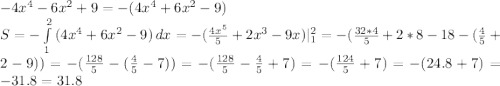 -4x^4-6x^2+9= -(4x^4+6x^2-9)\\S=-\int\limits^2_1 {(4x^4+6x^2-9)} \, dx = -(\frac{4x^5}{5}+2x^3-9x)|^2_1=-(\frac{32*4}{5}+2*8-18-(\frac{4}{5}+2-9))=-(\frac{128}{5}-(\frac{4}{5}-7))=-(\frac{128}{5}-\frac{4}{5}+7)=-(\frac{124}{5}+7)=-(24.8+7)=-31.8 =31.8