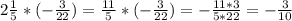 2\frac{1}{5} * (-\frac{3}{22}) = \frac{11}{5} * (-\frac{3}{22}) = -\frac{11*3}{5*22} = -\frac{3}{10}