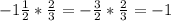 -1\frac{1}{2} * \frac{2}{3} = -\frac{3}{2} * \frac{2}{3} = -1