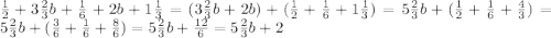 \frac{1}{2} +3\frac{2}{3}b+\frac{1}{6}+2b+1\frac{1}{3}=(3\frac{2}{3}b+2b)+(\frac{1}{2} +\frac{1}{6}+1\frac{1}{3})=5\frac{2}{3}b+(\frac{1}{2} +\frac{1}{6}+\frac{4}{3})=5\frac{2}{3}b+(\frac{3}{6} +\frac{1}{6}+\frac{8}{6})=5\frac{2}{3}b+\frac{12}{6}=5\frac{2}{3}b+2