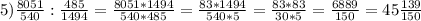 5) \frac{8051}{540} : \frac{485}{1494} = \frac{8051*1494}{540*485} = \frac{83*1494}{540*5} = \frac{83*83}{30*5} = \frac{6889}{150} = 45\frac{139}{150}