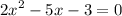  {2x}^{2} - 5x - 3 = 0 