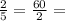 \frac{2}{5} = \frac{60}{2} =