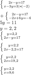 \left \{ {{2x-y=17} \atop {x-3y=3|*(-2)}} \right. \\\\+\left \{ {{2x-y=17} \atop {-2x+6y=-6}} \right. \\5y=11\\y=2,2\\\left \{ {{y=2,2} \atop {2x-y=17}} \right.\\\\\left \{ {{y=2,2} \atop {2x-2,2=17}} \right.\\\\\left \{ {{y=2,2} \atop {2x=19,2} \right. \\\\\left \{ {{y=2,2} \atop {x=9,6}} \right.