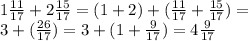 1 \frac{11}{17} + 2 \frac{15}{17} = (1 + 2) + ( \frac{11}{17} + \frac{15}{17} ) = \\ 3 + ( \frac{26}{17} ) = 3 + (1 + \frac{9}{17} ) = 4 \frac{9}{17} 