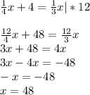 \frac{1}{4}x + 4 = \frac{1}{3}x|*12\\\\\frac{12}{4}x + 48 = \frac{12}{3}x\\3x + 48 = 4x\\3x - 4x = -48\\-x = -48\\x = 48