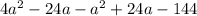 4 {a}^{2} - 24a - {a}^{2} + 24a - 144