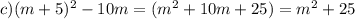 c)(m + 5) {}^{2} - 10m = ( {m}^{2} + 10m + 25) = {m}^{2} + 25