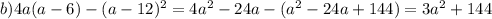 b)4a(a - 6) - (a - 12) {}^{2} = 4 {a}^{2} - 24a - ( {a}^{2} - 24a + 144) = 3 {a}^{2} + 144