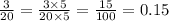  \frac{3}{20} = \frac{3 \times 5}{20 \times 5} = \frac{15}{100} = 0.15