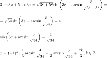 3\sin 3x+5\cos 3x=\sqrt{3^2+5^2}\sin\left(3x+\arcsin\dfrac{5}{\sqrt{3^2+5^2}}\right)=\\ \\ \\ =\sqrt{34}\sin\left(3x+\arcsin\dfrac{5}{\sqrt{34}}\right)=4\\ \\ \\ \sin\left(3x+\arcsin\dfrac{5}{\sqrt{34}}\right)=\dfrac{4}{\sqrt{34}}\\ \\ \\ x=(-1)^k\cdot \dfrac{1}{3}\arcsin\dfrac{4}{\sqrt{34}}-\dfrac{1}{3}\arcsin\dfrac{5}{\sqrt{34}}+\dfrac{\pi k}{3},k \in \mathbb{Z}