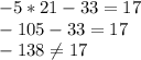 -5*21 - 33 = 17\\-105 - 33 = 17\\-138\neq 17