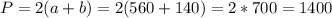 P = 2(a+b) = 2(560+140) = 2 * 700 = 1400