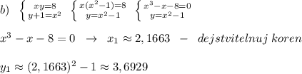 b)\; \; \left \{ {{xy=8} \atop {y+1=x^2}} \right.\; \left \{ {{x(x^2-1)=8} \atop {y=x^2-1}} \right.\; \left \{ {{x^3-x-8=0} \atop {y=x^2-1}} \right.\\\\x^3-x-8=0\; \; \to \; \; x_1\approx 2,1663\; \; -\; \; dejstvitelnuj\; koren\\\\y_1\approx (2,1663)^2-1\approx 3,6929