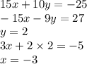 15x + 10y = - 25 \\ - 15x - 9y = 27 \\ y = 2 \\ 3x + 2 \times 2 = - 5 \\ x = - 3