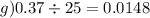 g)0.37 \div 25 = 0.0148