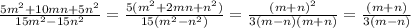  \frac{5 {m}^{2} + 10mn + 5 {n}^{2} }{15 {m}^{2} - 15 {n}^{2} } = \frac{5( {m}^{2} + 2mn + {n}^{2}) }{15( {m}^{2} - {n}^{2} )} = \frac{ {(m + n)}^{2} }{3(m - n)(m + n)} = \frac{(m + n)}{3(m - n)} \\ 