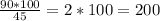 \frac{90*100}{45} = 2 * 100 = 200