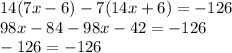 14(7x-6) - 7(14x+6) = -126\\98x-84 - 98x - 42 = -126\\-126 = -126