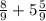  \frac{8}{9} + 5 \frac{5}{9} 