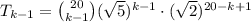 T_{k-1}= {20 \choose k-1} (\sqrt5)^{k-1}\cdot(\sqrt2)^{20-k+1}