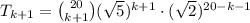 T_{k+1}= {20 \choose k+1} (\sqrt5)^{k+1}\cdot(\sqrt2)^{20-k-1}