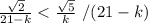 \frac{\sqrt2}{21-k}< \frac{\sqrt5}{k}\ /\cdotk(21-k)