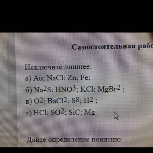 Исключите лишнее А) Au, NaCI, Zn, Fe Б)Na2S, HNO3, KCI, MgBr2 В)O2, BaCI2, S8, H2 г)HCI, SO2, SiC,