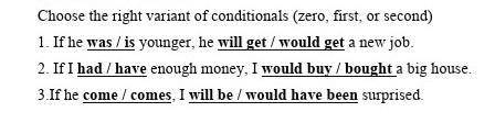 WRITING (8 points) Choose the right variant of conditionals (zero, first, or second)1. If he was / i