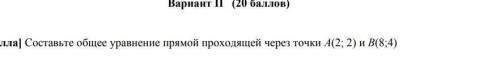 Составьте общее уравнение прямой проходящей через точки A(2;2) и B(8;4)​