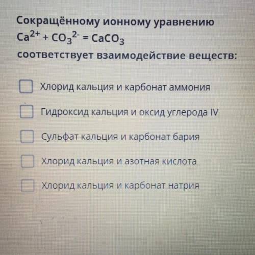 Сокращённому ионному уравнению Ca^2+ + CO3^2- = CaCO3 Соответствует взаимодействие веществ: (на фот