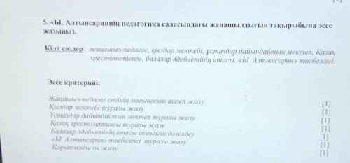 5. «Ы. Алтынсариннің педагогика саласындағы жаңашылдығы» тақырыбына эссежазыңыз.Кілт сөздер: жаңашыл